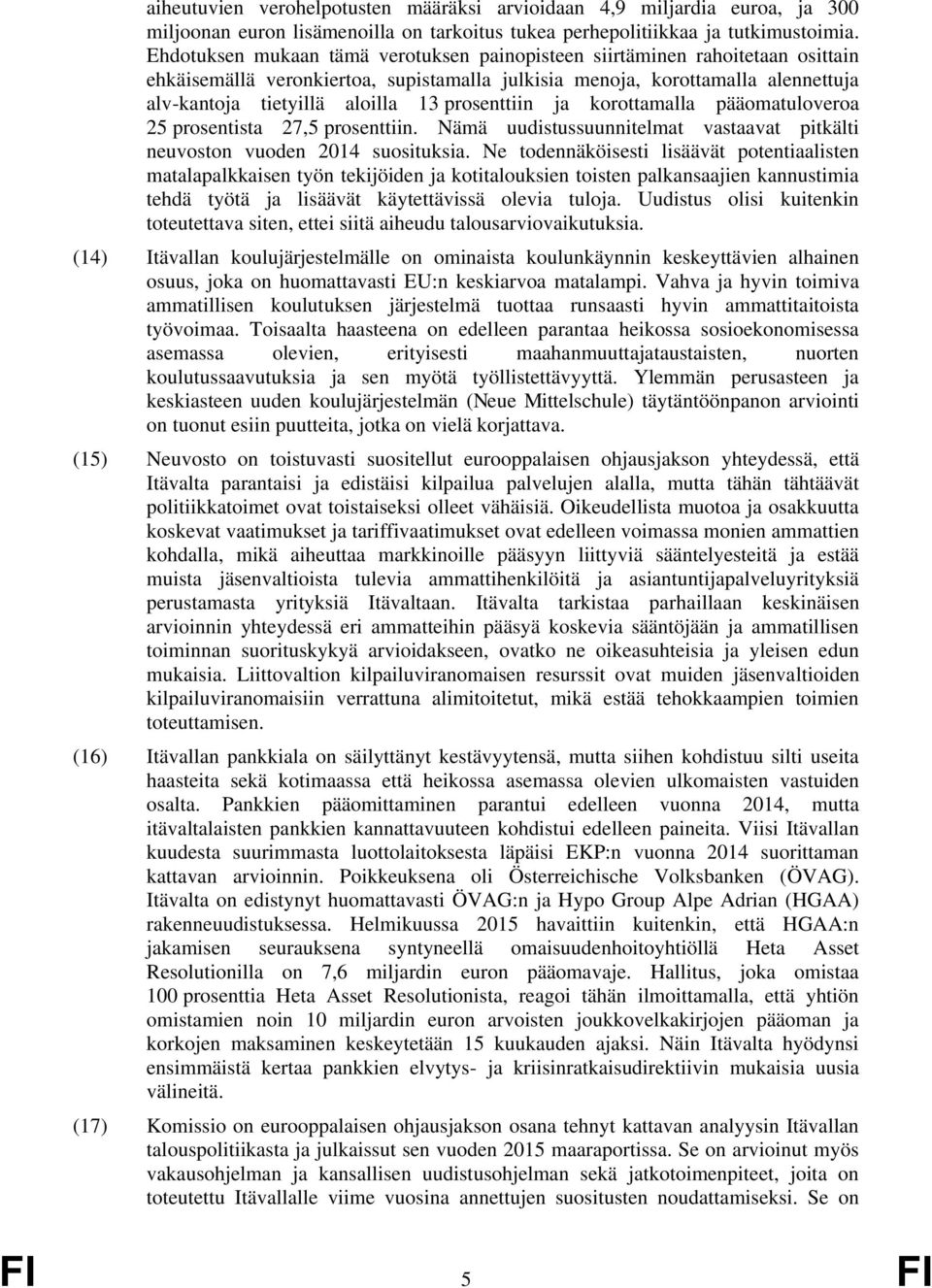 prosenttiin ja korottamalla pääomatuloveroa 25 prosentista 27,5 prosenttiin. Nämä uudistussuunnitelmat vastaavat pitkälti neuvoston vuoden 2014 suosituksia.