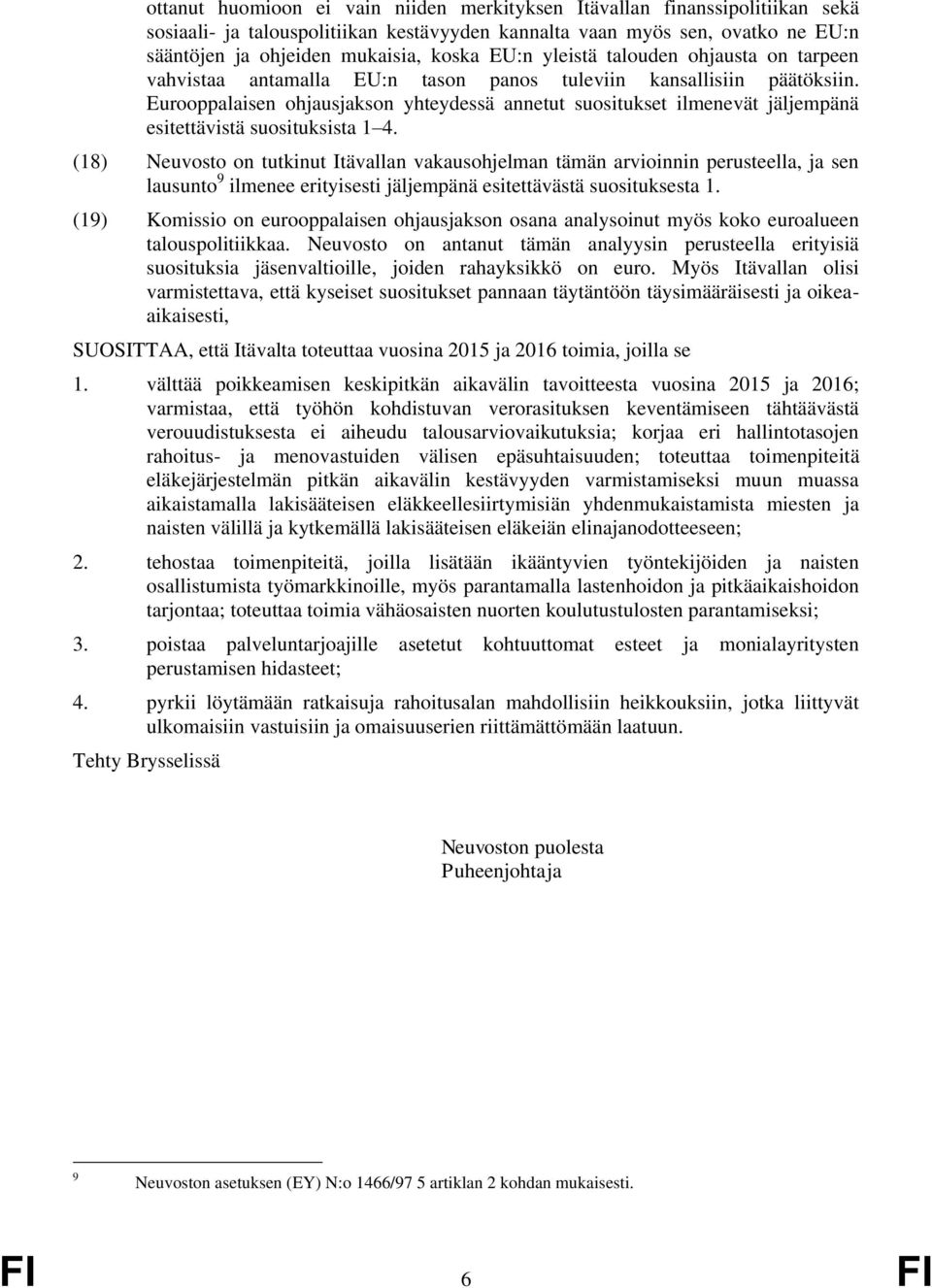 Eurooppalaisen ohjausjakson yhteydessä annetut suositukset ilmenevät jäljempänä esitettävistä suosituksista 1 4.