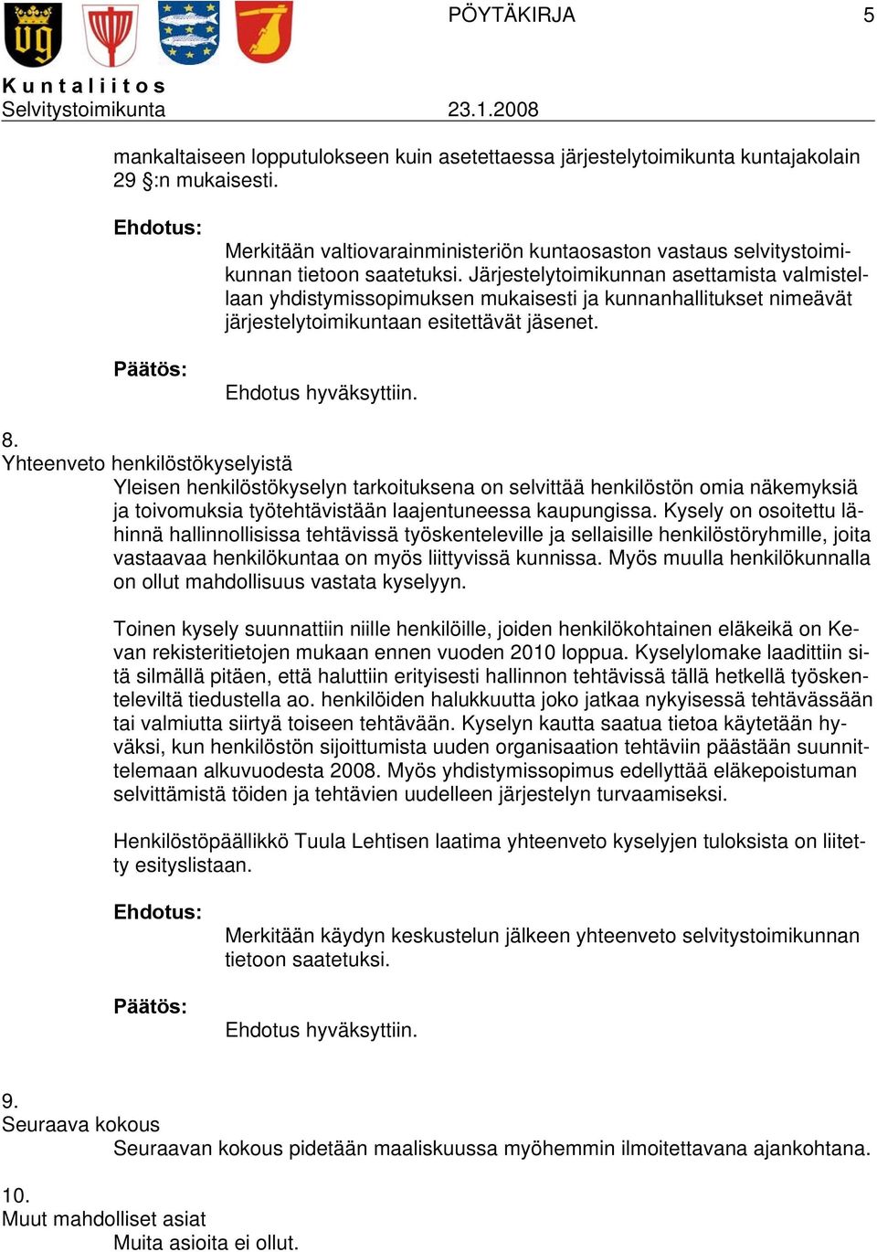 Yhteenveto henkilöstökyselyistä Yleisen henkilöstökyselyn tarkoituksena on selvittää henkilöstön omia näkemyksiä ja toivomuksia työtehtävistään laajentuneessa kaupungissa.