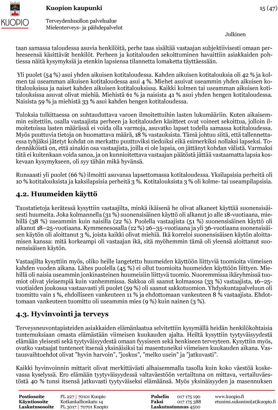 Kahden aikuisen kotitalouksia oli 42 % ja kolmen tai useamman aikuisen kotitaloudessa asui 4 %. Miehet asuivat useammin yhden aikuisen kotitalouksissa ja naiset kahden aikuisen kotitalouksissa.