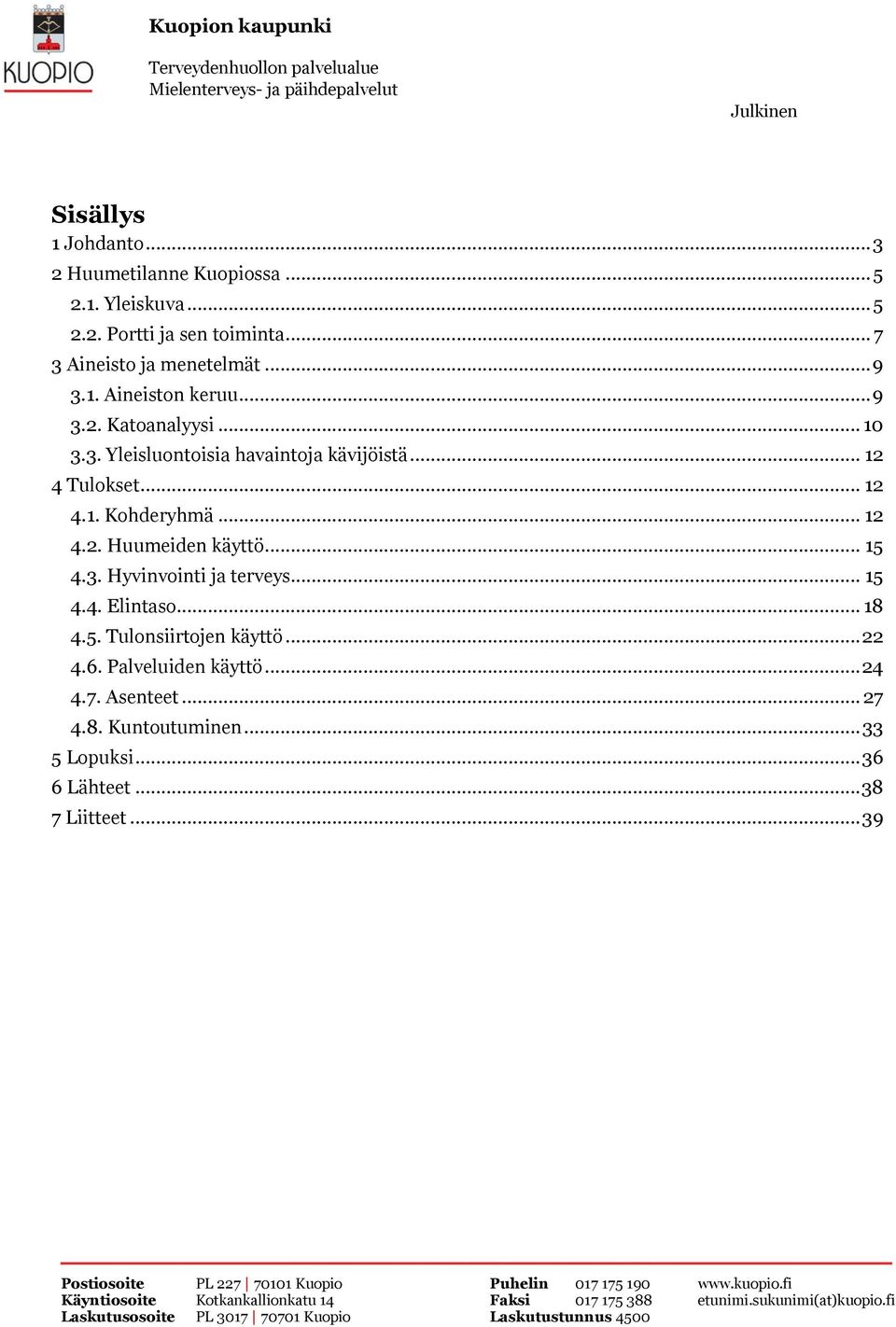 .. 12 4 Tulokset... 12 4.1. Kohderyhmä... 12 4.2. Huumeiden käyttö... 15 4.3. Hyvinvointi ja terveys... 15 4.4. Elintaso... 18 4.5. Tulonsiirtojen käyttö.