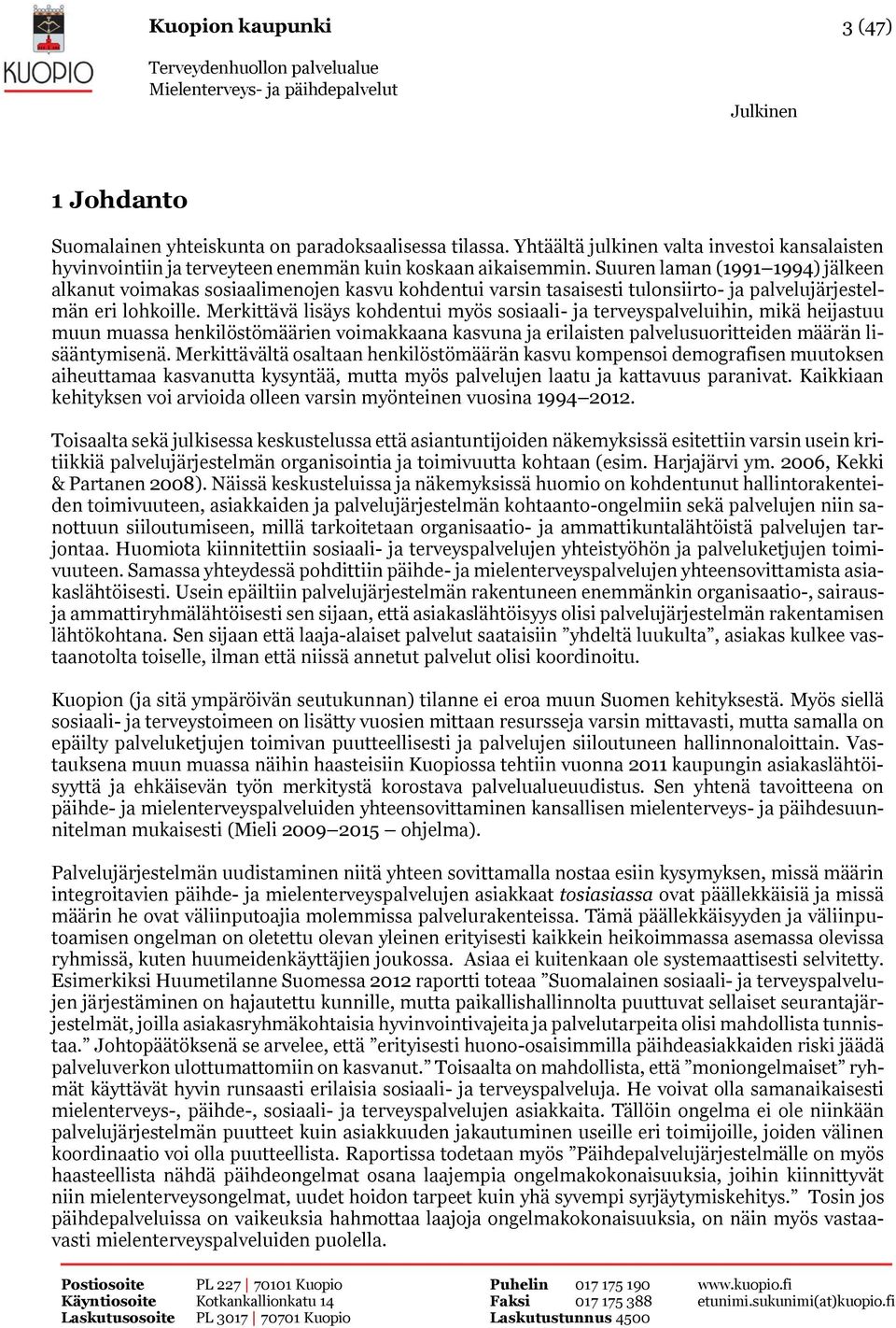 Merkittävä lisäys kohdentui myös sosiaali- ja terveyspalveluihin, mikä heijastuu muun muassa henkilöstömäärien voimakkaana kasvuna ja erilaisten palvelusuoritteiden määrän lisääntymisenä.