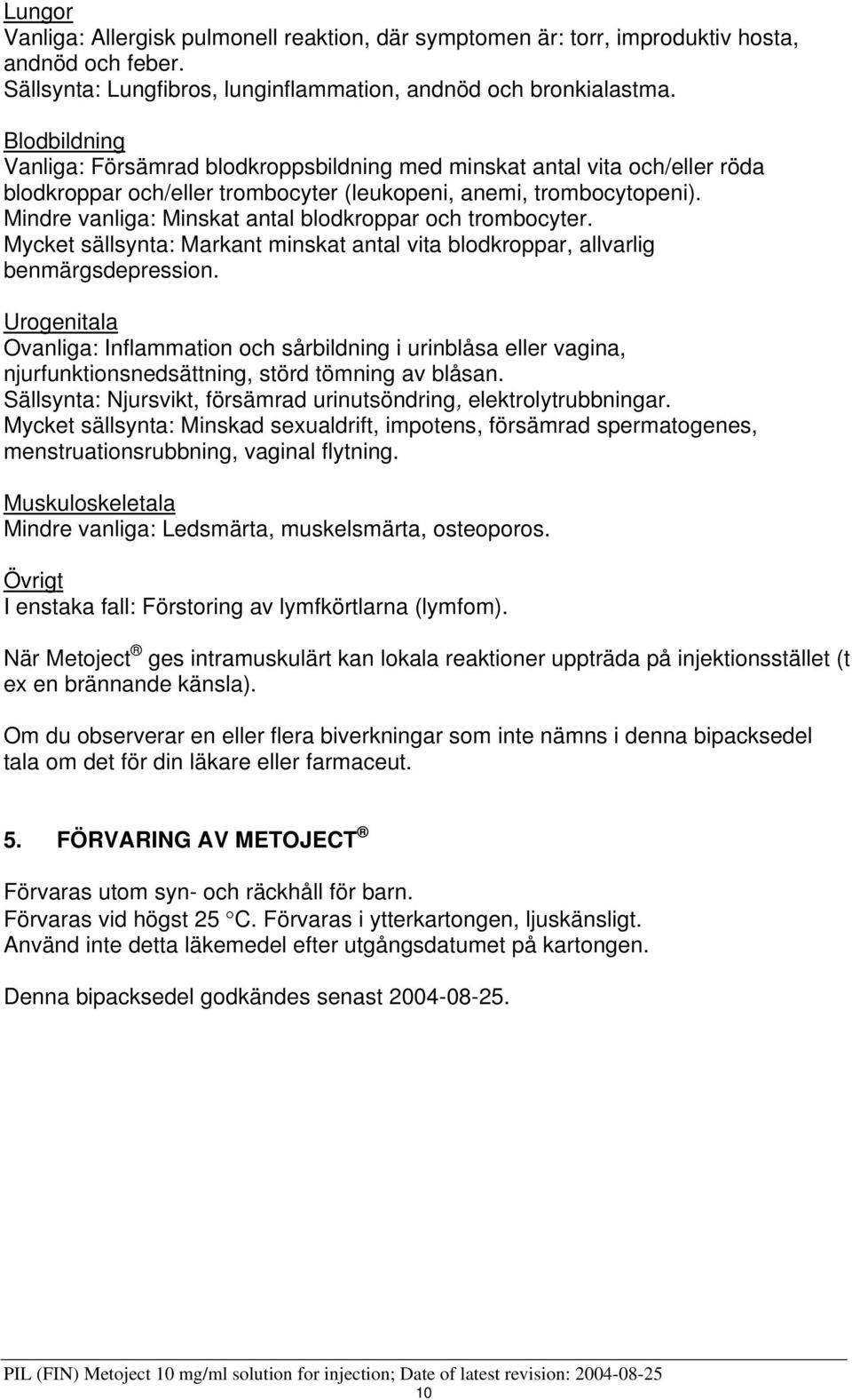 Mindre vanliga: Minskat antal blodkroppar och trombocyter. Mycket sällsynta: Markant minskat antal vita blodkroppar, allvarlig benmärgsdepression.