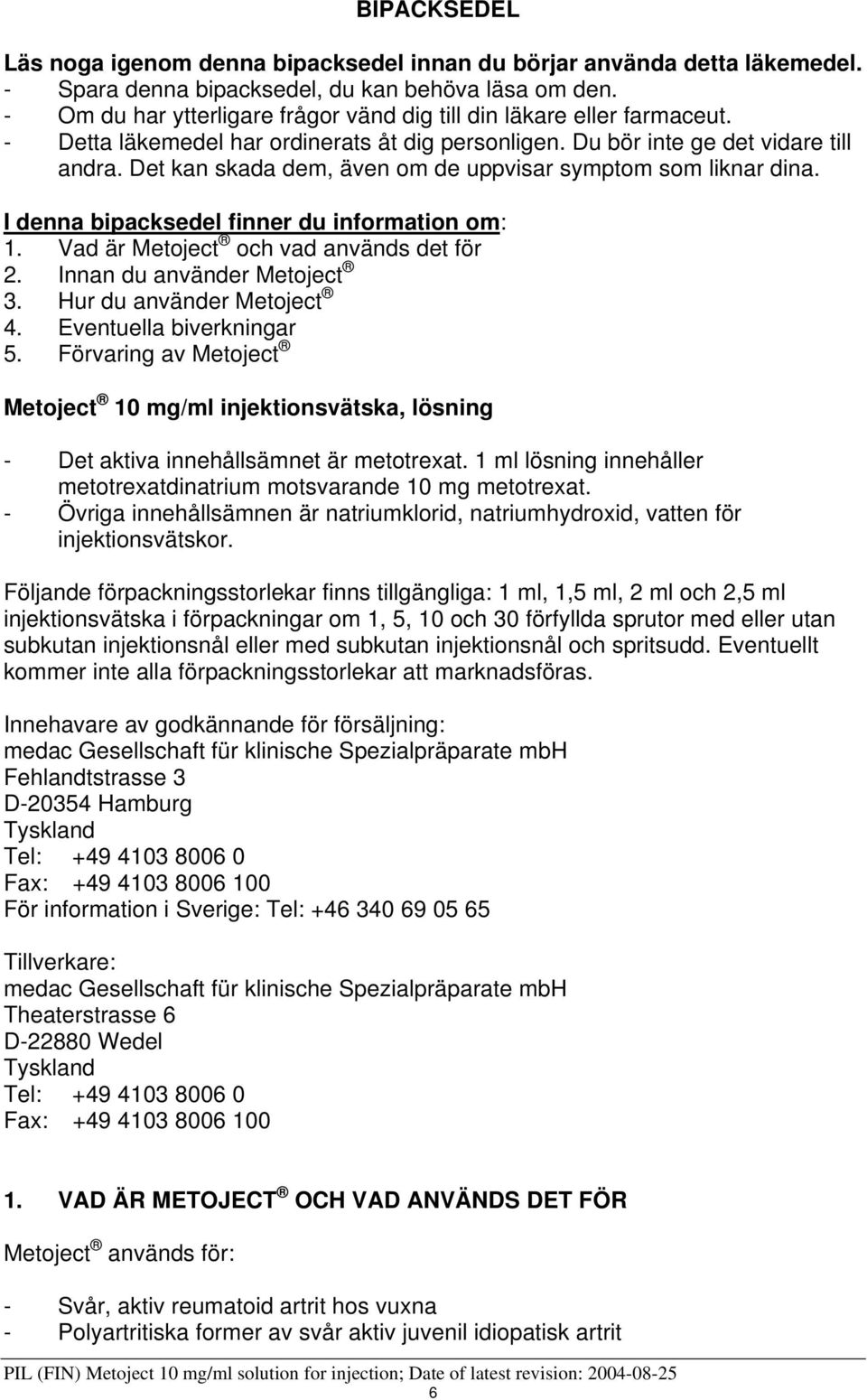 Det kan skada dem, även om de uppvisar symptom som liknar dina. I denna bipacksedel finner du information om: 1. Vad är Metoject och vad används det för 2. Innan du använder Metoject 3.