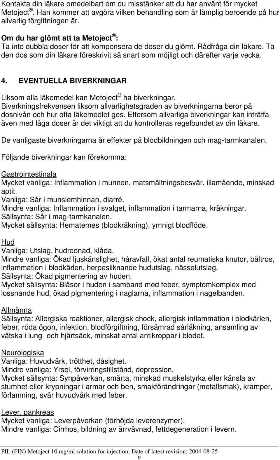 4. EVENTUELLA BIVERKNINGAR Liksom alla läkemedel kan Metoject ha biverkningar. Biverkningsfrekvensen liksom allvarlighetsgraden av biverkningarna beror på dosnivån och hur ofta läkemedlet ges.