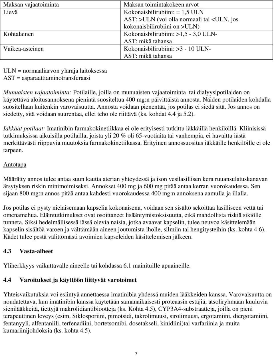 vajaatoiminta: Potilaille, joilla on munuaisten vajaatoiminta tai dialyysipotilaiden on käytettävä aloitusannoksena pienintä suositeltua 400 mg:n päivittäistä annosta.