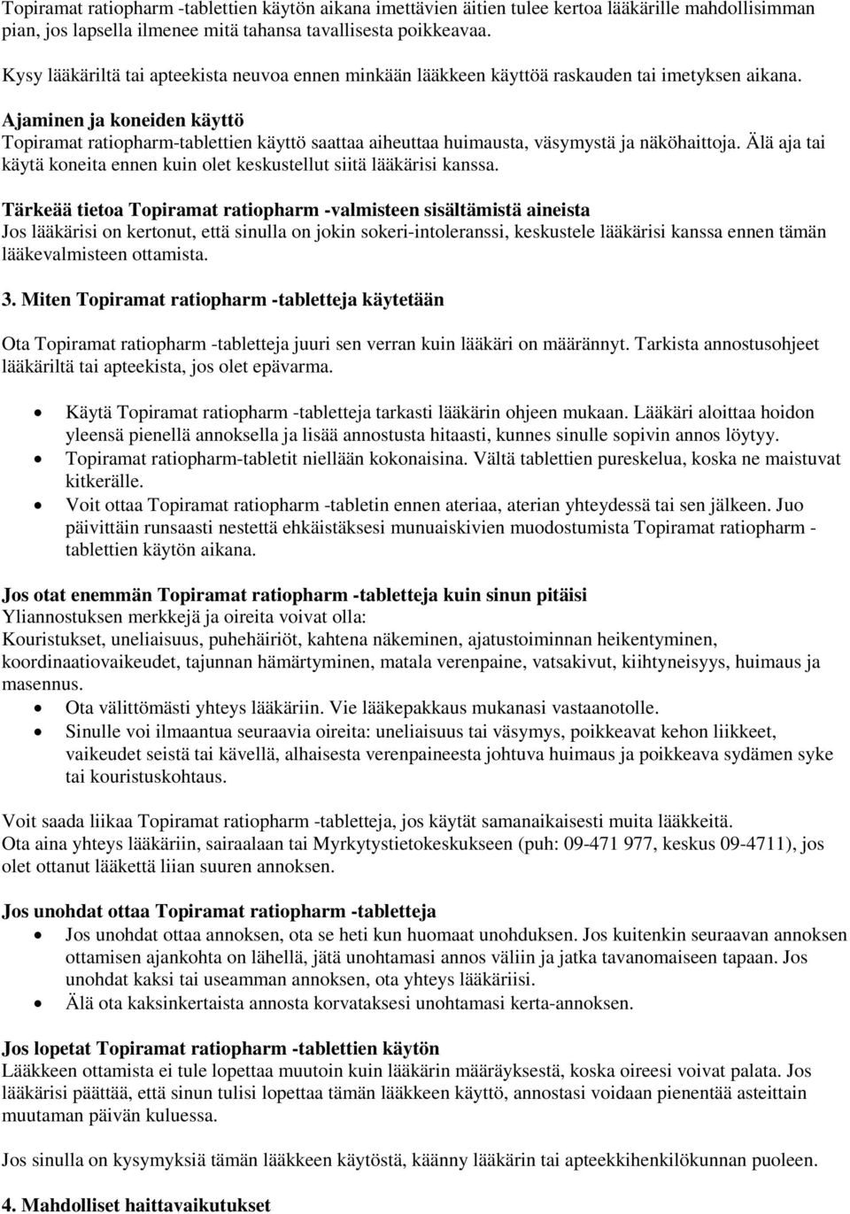 Ajaminen ja koneiden käyttö Topiramat ratiopharm-tablettien käyttö saattaa aiheuttaa huimausta, väsymystä ja näköhaittoja.