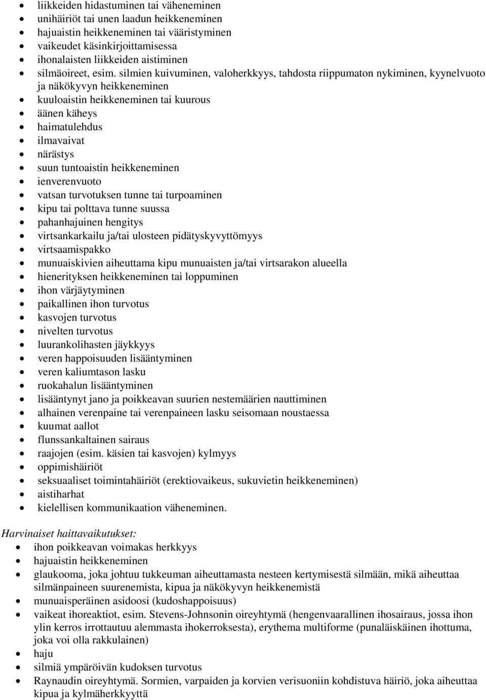 silmien kuivuminen, valoherkkyys, tahdosta riippumaton nykiminen, kyynelvuoto ja näkökyvyn heikkeneminen kuuloaistin heikkeneminen tai kuurous äänen käheys haimatulehdus ilmavaivat närästys suun