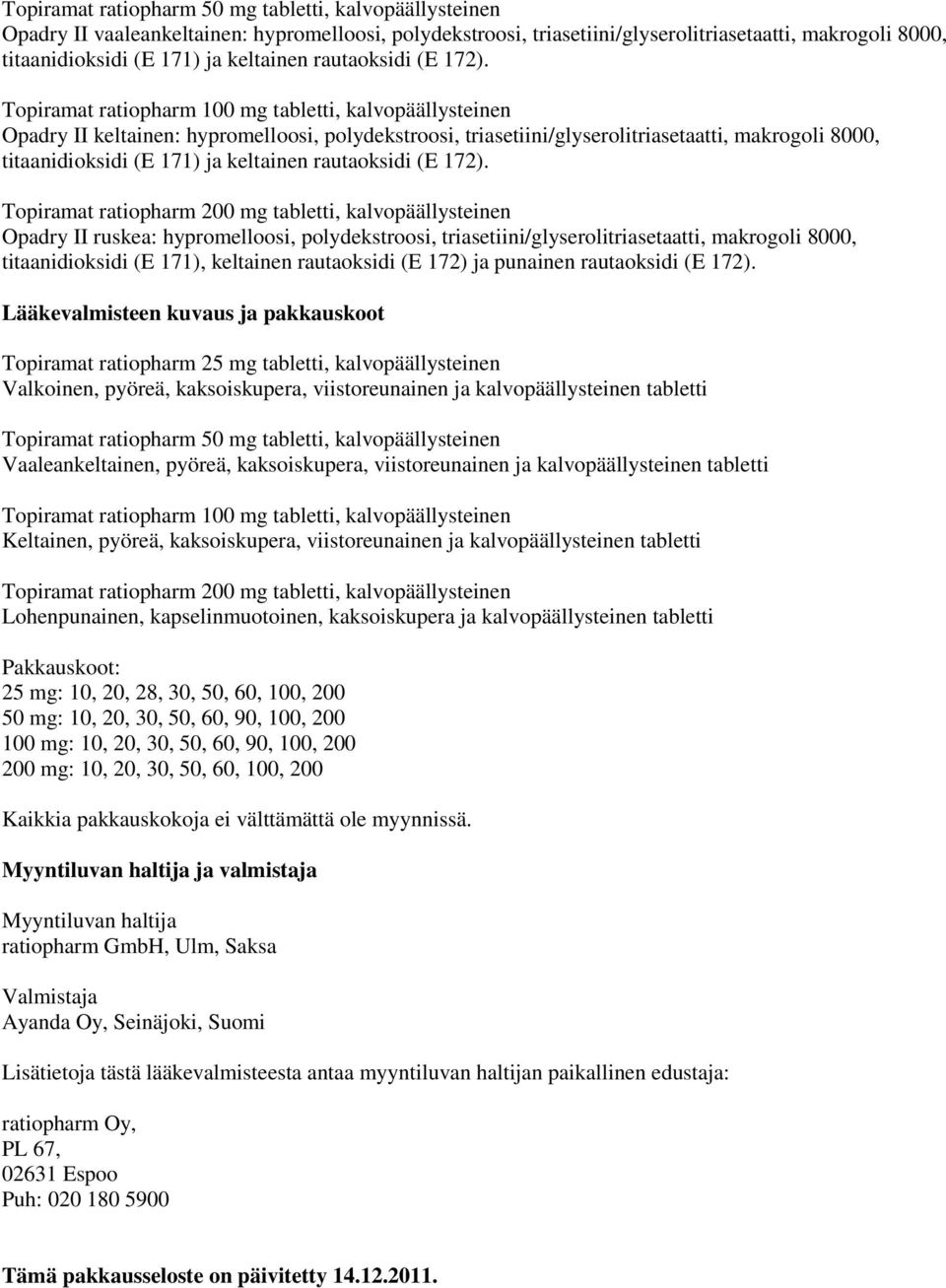 Topiramat ratiopharm 100 mg tabletti, kalvopäällysteinen Opadry II keltainen: hypromelloosi, polydekstroosi, triasetiini/glyserolitriasetaatti, makrogoli 8000, titaanidioksidi (E 171) ja  Topiramat