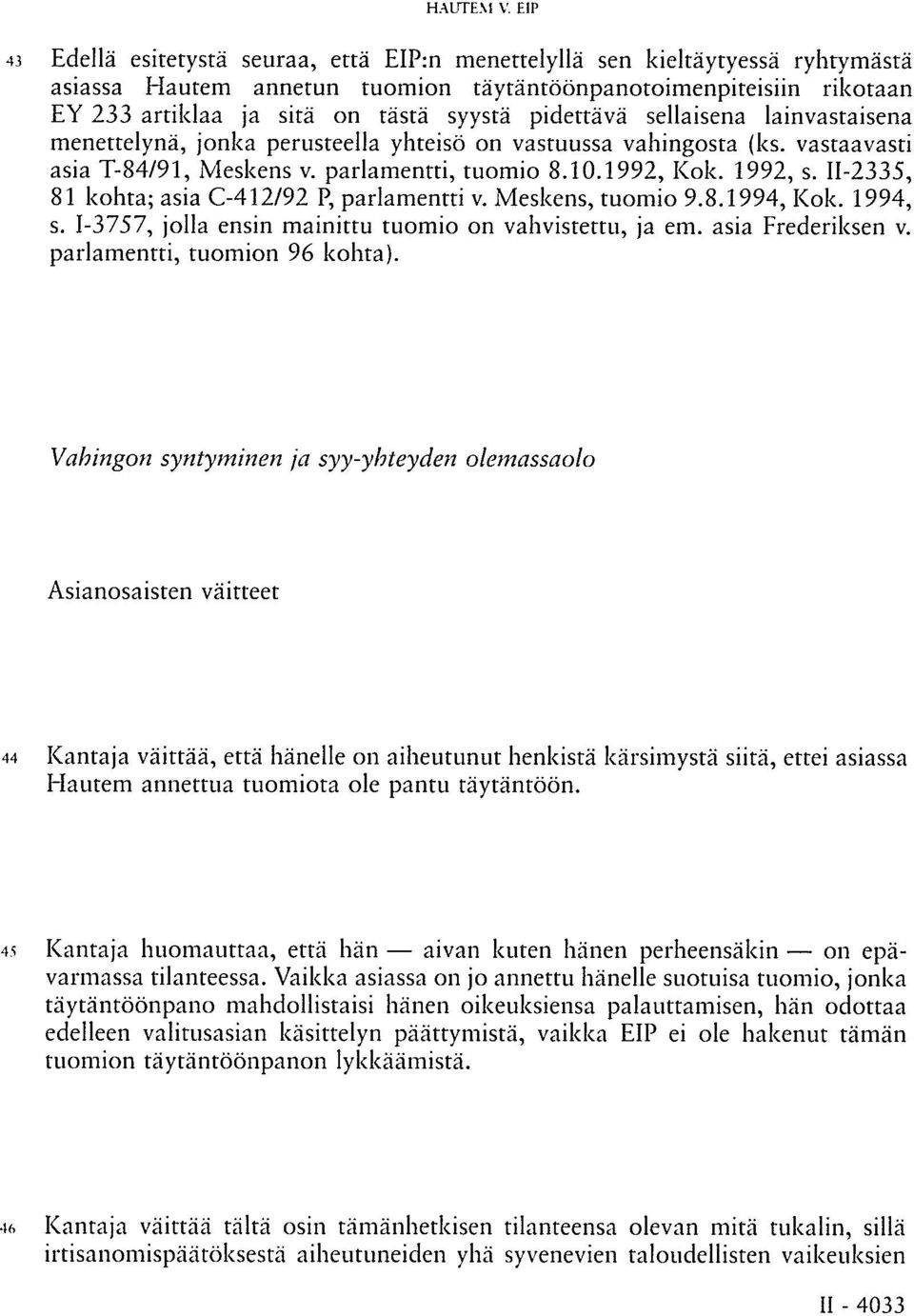 pidettävä sellaisena lainvastaisena menettelynä, jonka perusteella yhteisö on vastuussa vahingosta (ks. vastaavasti asia T-84/91, Meskens v. parlamentti, tuomio 8.10.1992, Kok. 1992, s.