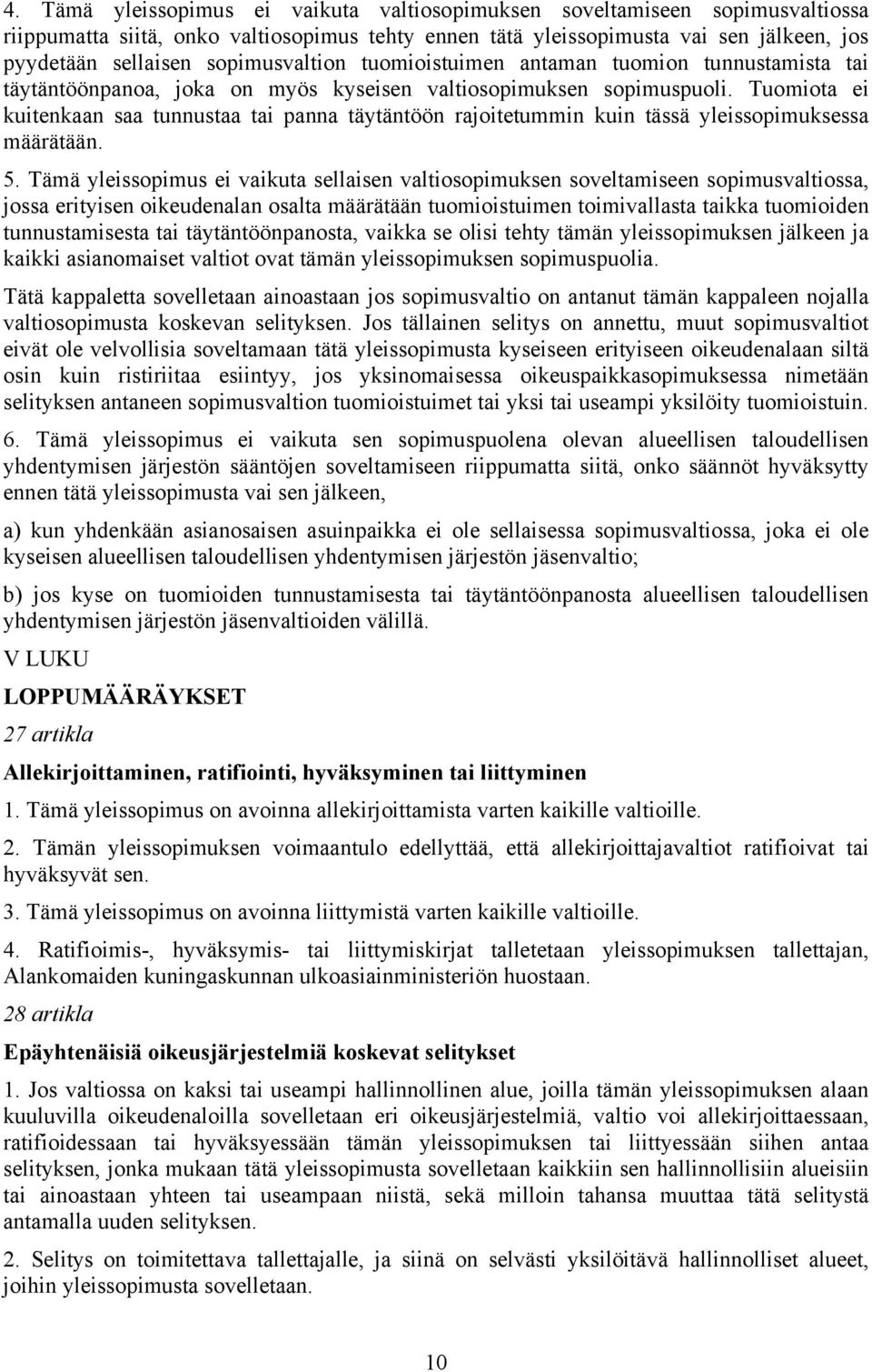 Tuomiota ei kuitenkaan saa tunnustaa tai panna täytäntöön rajoitetummin kuin tässä yleissopimuksessa määrätään. 5.