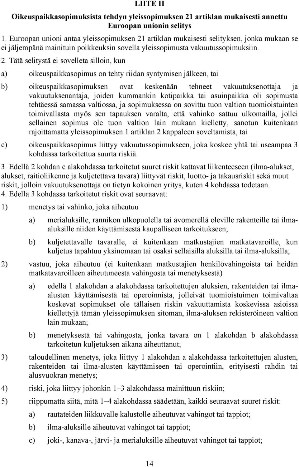 artiklan mukaisesti selityksen, jonka mukaan se ei jäljempänä mainituin poikkeuksin sovella yleissopimusta vakuutussopimuksiin. 2.