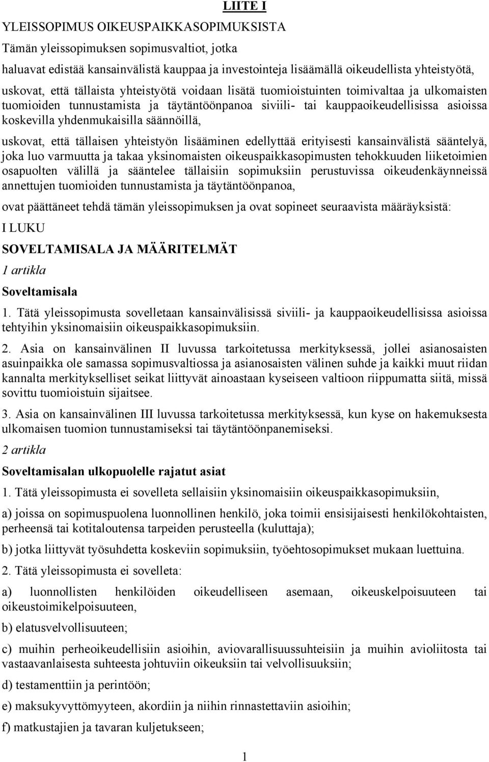 säännöillä, uskovat, että tällaisen yhteistyön lisääminen edellyttää erityisesti kansainvälistä sääntelyä, joka luo varmuutta ja takaa yksinomaisten oikeuspaikkasopimusten tehokkuuden liiketoimien