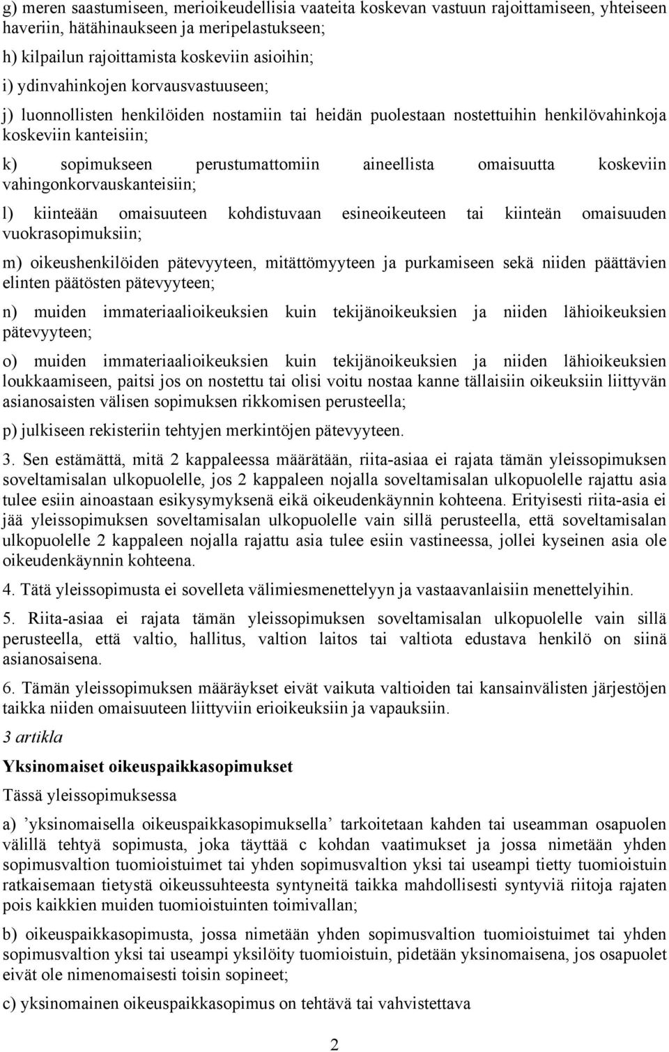 omaisuutta koskeviin vahingonkorvauskanteisiin; l) kiinteään omaisuuteen kohdistuvaan esineoikeuteen tai kiinteän omaisuuden vuokrasopimuksiin; m) oikeushenkilöiden pätevyyteen, mitättömyyteen ja