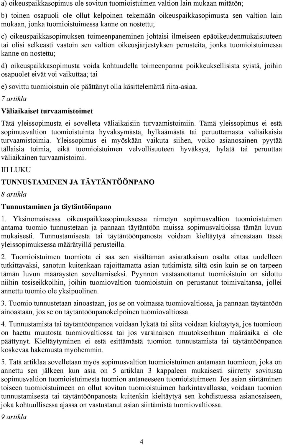 kanne on nostettu; d) oikeuspaikkasopimusta voida kohtuudella toimeenpanna poikkeuksellisista syistä, joihin osapuolet eivät voi vaikuttaa; tai e) sovittu tuomioistuin ole päättänyt olla