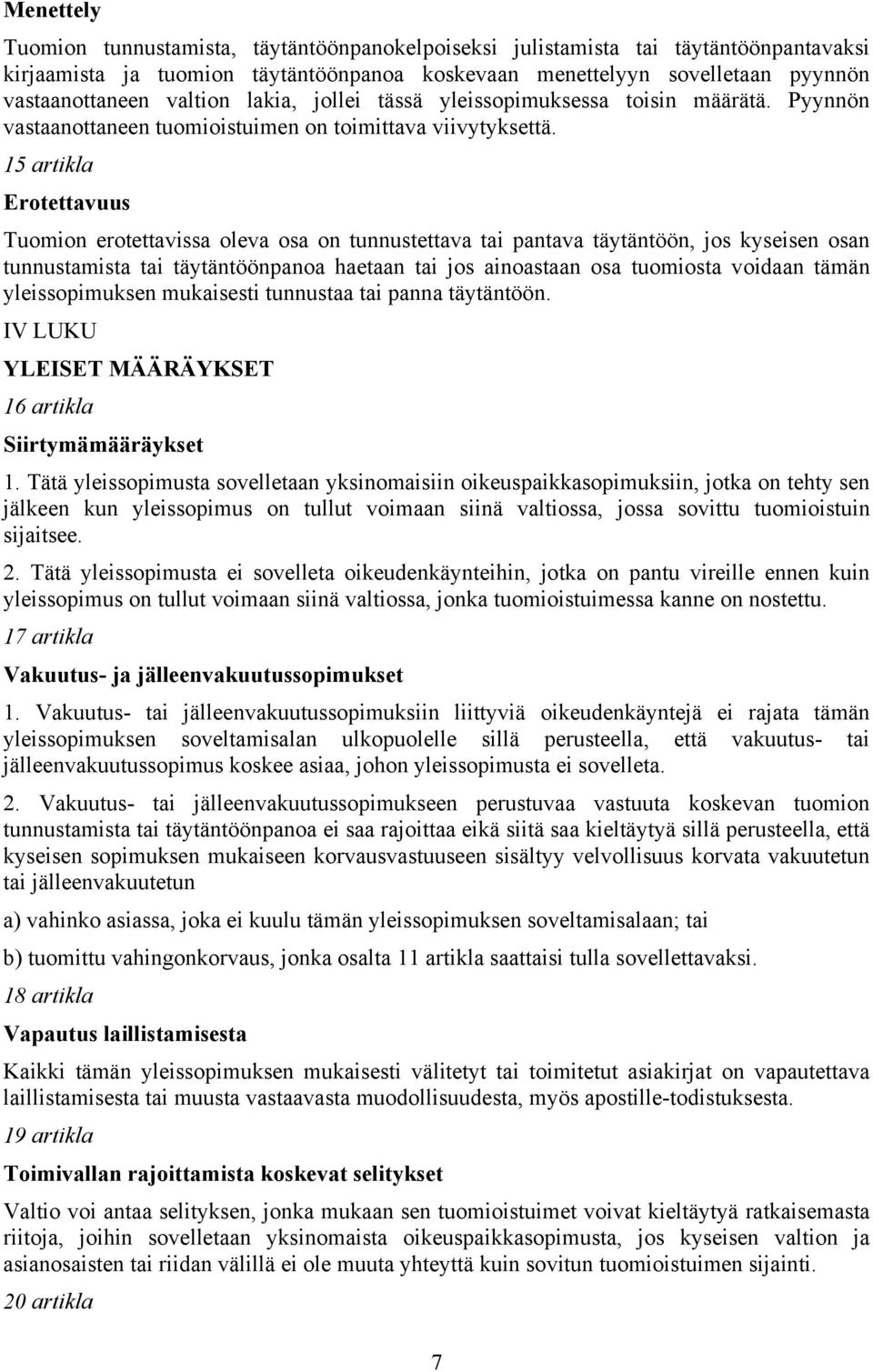 15 artikla Erotettavuus Tuomion erotettavissa oleva osa on tunnustettava tai pantava täytäntöön, jos kyseisen osan tunnustamista tai täytäntöönpanoa haetaan tai jos ainoastaan osa tuomiosta voidaan