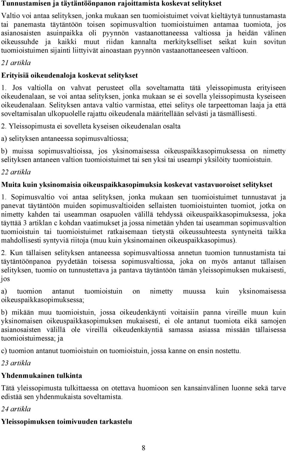 seikat kuin sovitun tuomioistuimen sijainti liittyivät ainoastaan pyynnön vastaanottaneeseen valtioon. 21 artikla Erityisiä oikeudenaloja koskevat selitykset 1.