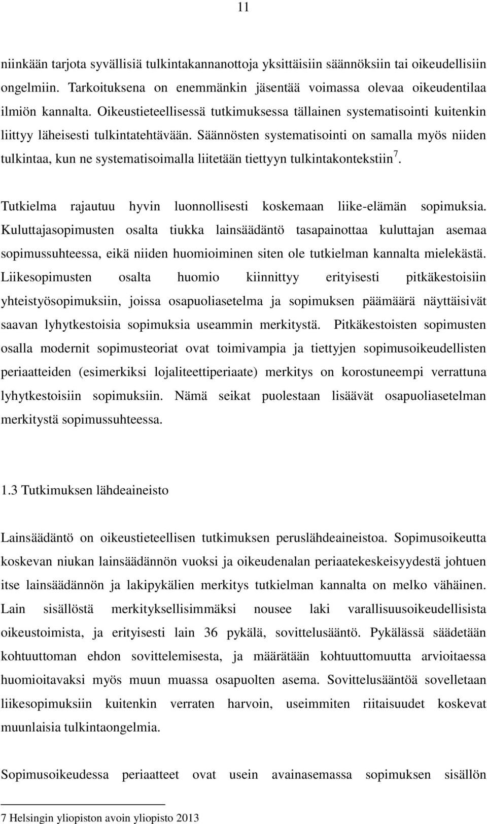 Säännösten systematisointi on samalla myös niiden tulkintaa, kun ne systematisoimalla liitetään tiettyyn tulkintakontekstiin 7.