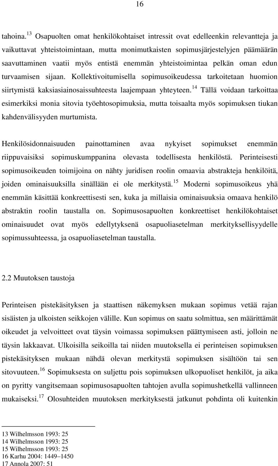 enemmän yhteistoimintaa pelkän oman edun turvaamisen sijaan. Kollektivoitumisella sopimusoikeudessa tarkoitetaan huomion siirtymistä kaksiasiainosaissuhteesta laajempaan yhteyteen.