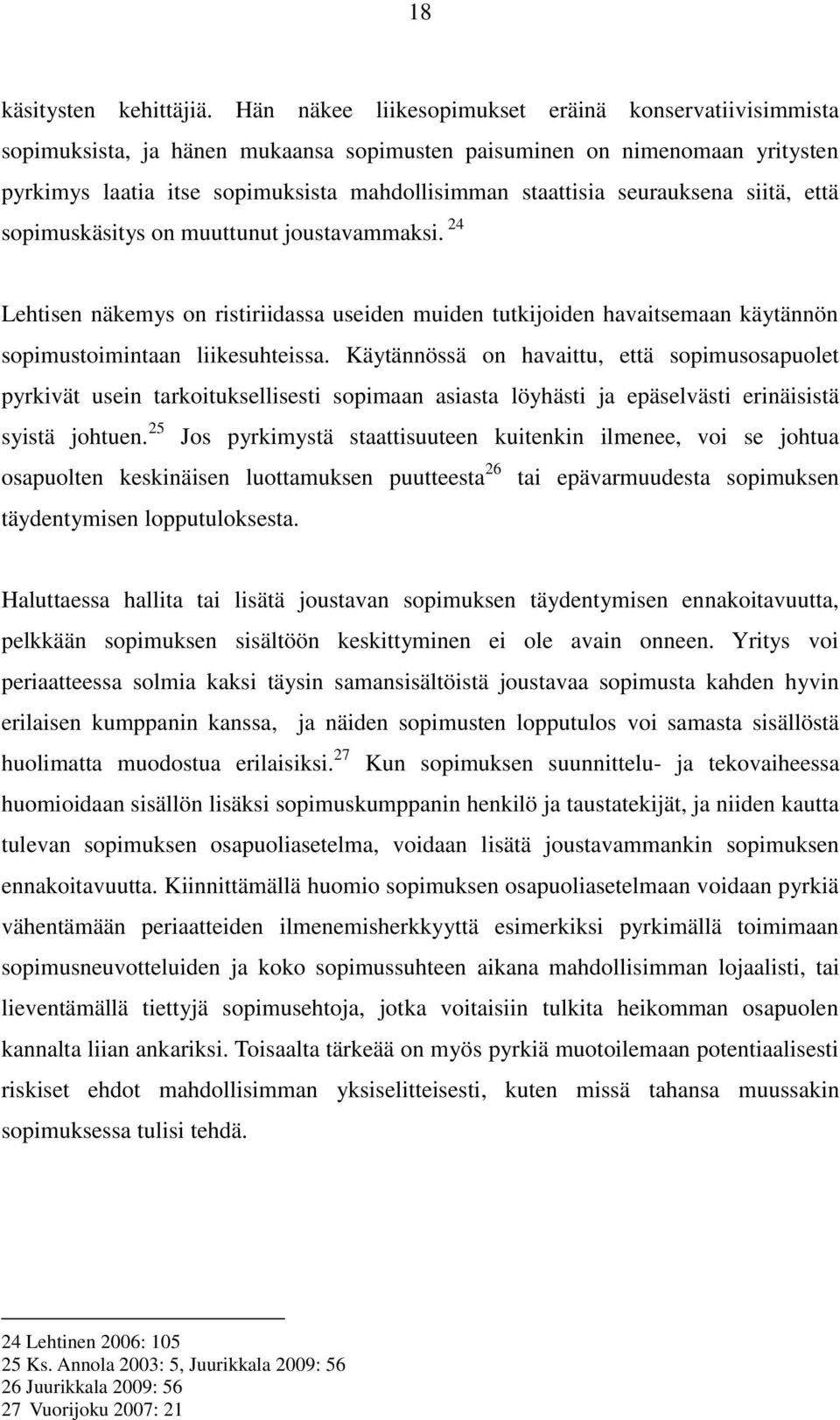 seurauksena siitä, että sopimuskäsitys on muuttunut joustavammaksi. 24 Lehtisen näkemys on ristiriidassa useiden muiden tutkijoiden havaitsemaan käytännön sopimustoimintaan liikesuhteissa.