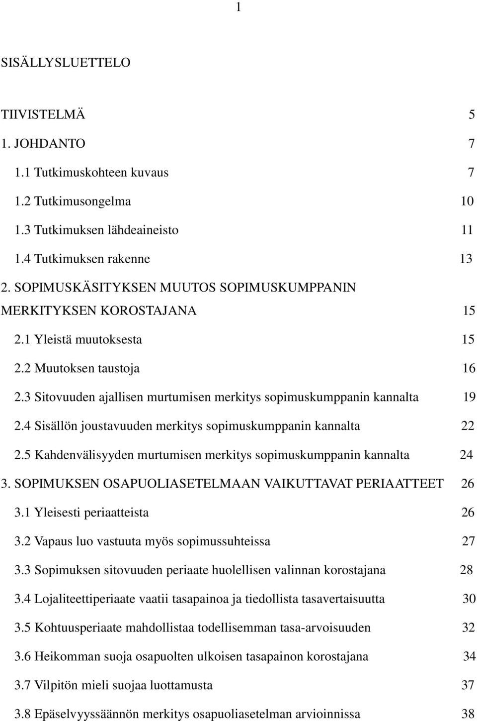 4 Sisällön joustavuuden merkitys sopimuskumppanin kannalta 22 2.5 Kahdenvälisyyden murtumisen merkitys sopimuskumppanin kannalta 24 3. SOPIMUKSEN OSAPUOLIASETELMAAN VAIKUTTAVAT PERIAATTEET 26 3.