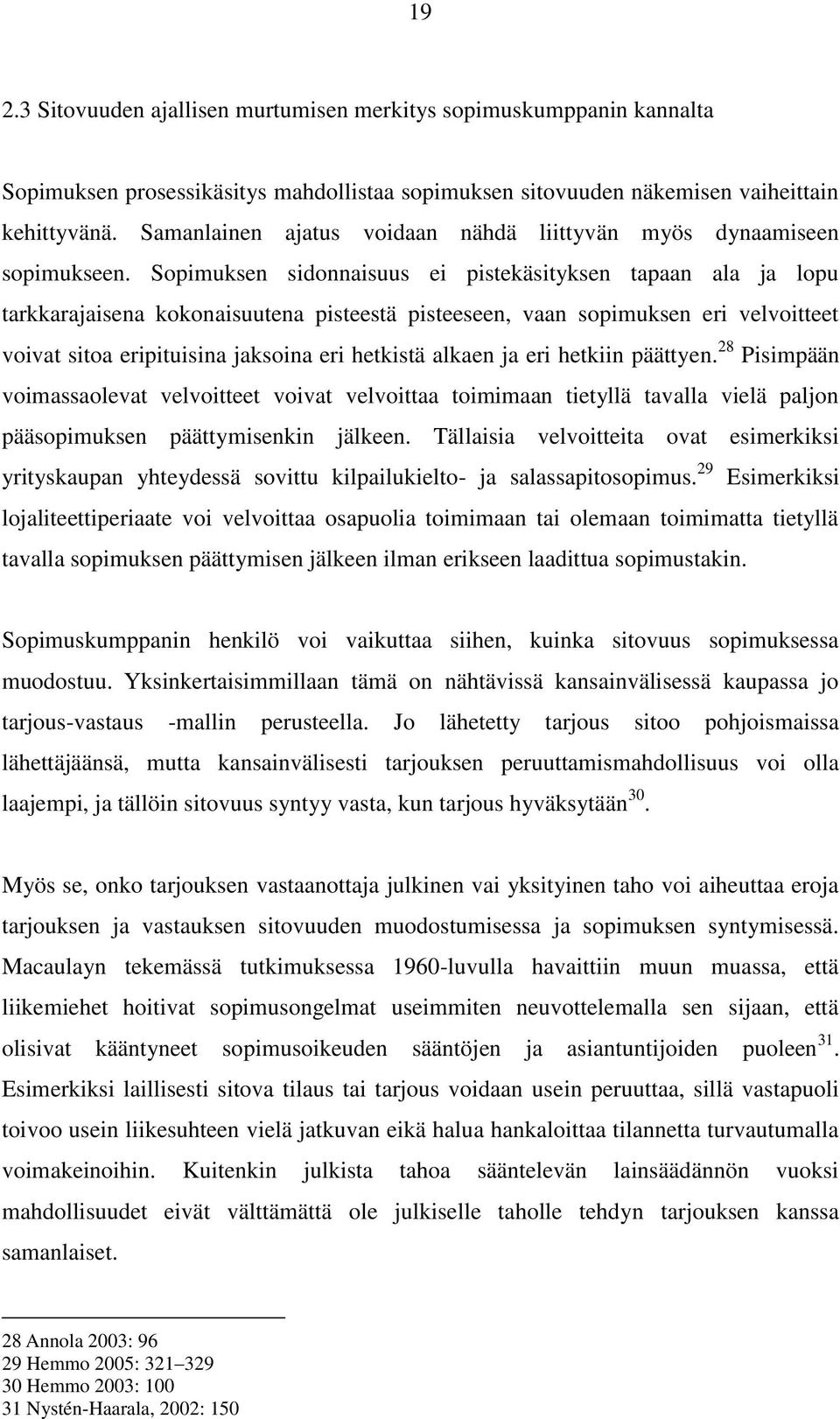 Sopimuksen sidonnaisuus ei pistekäsityksen tapaan ala ja lopu tarkkarajaisena kokonaisuutena pisteestä pisteeseen, vaan sopimuksen eri velvoitteet voivat sitoa eripituisina jaksoina eri hetkistä