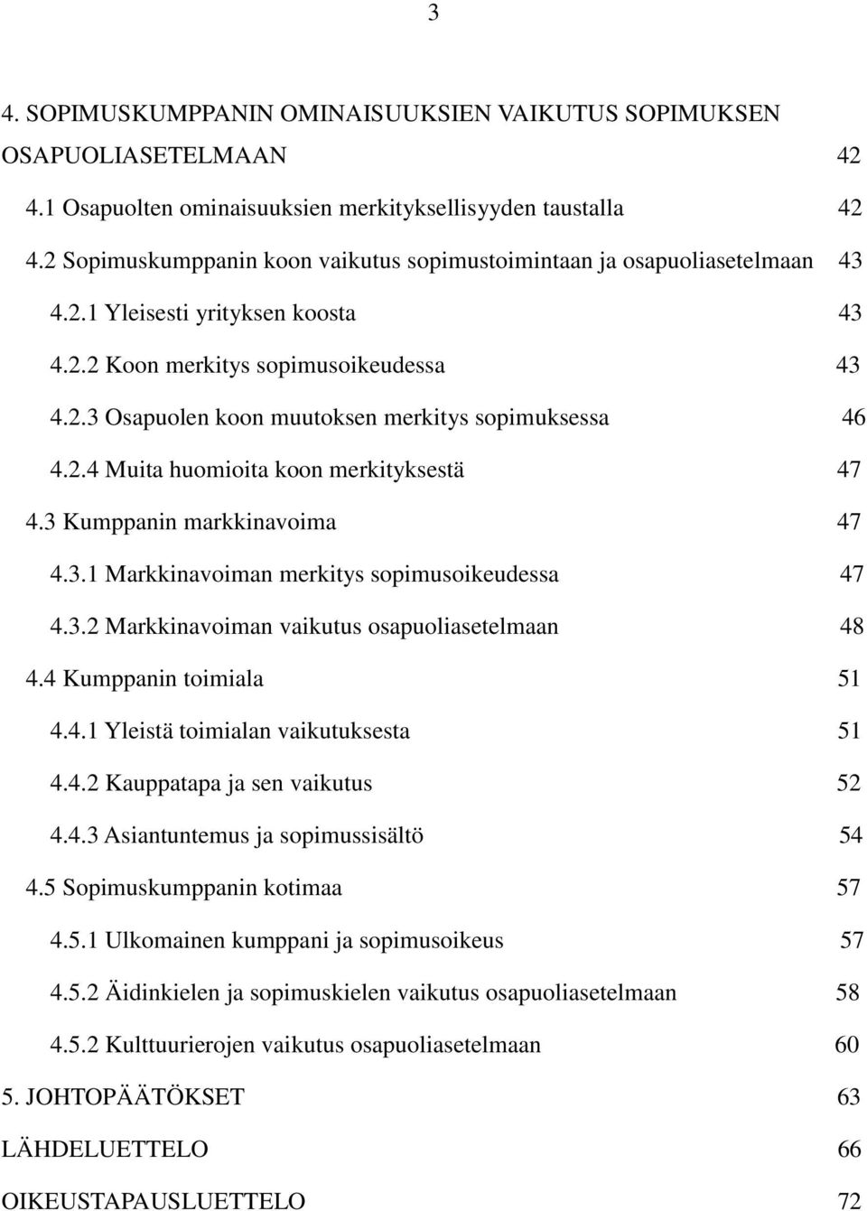 2.4 Muita huomioita koon merkityksestä 47 4.3 Kumppanin markkinavoima 47 4.3.1 Markkinavoiman merkitys sopimusoikeudessa 47 4.3.2 Markkinavoiman vaikutus osapuoliasetelmaan 48 4.