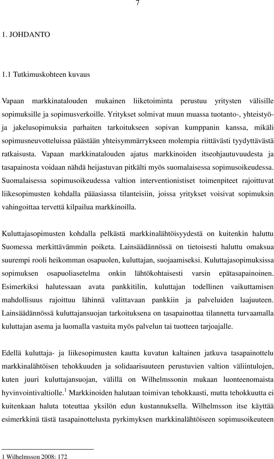 tyydyttävästä ratkaisusta. Vapaan markkinatalouden ajatus markkinoiden itseohjautuvuudesta ja tasapainosta voidaan nähdä heijastuvan pitkälti myös suomalaisessa sopimusoikeudessa.