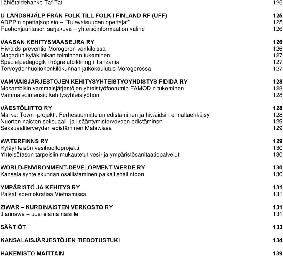 Morogorossa VAMMAISJÄRJESTÖJEN KEHITYSYHTEISTYÖYHDISTYS FIDIDA RY Mosambikin vammaisjärjestöjen yhteistyöfoorumin FAMOD:n tukeminen Vammaisdimensio kehitysyhteistyöhön VÄESTÖLIITTO RY Market Town