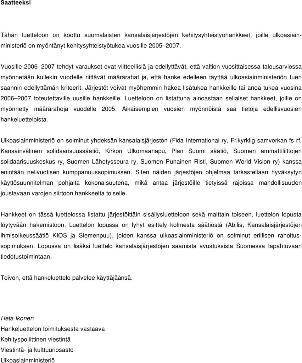 ulkoasiainministeriön tuen saannin edellyttämän kriteerit. t voivat myöhemmin hakea lisätukea hankkeille tai anoa tukea vuosina 2006 2007 toteutettaville uusille hankkeille.