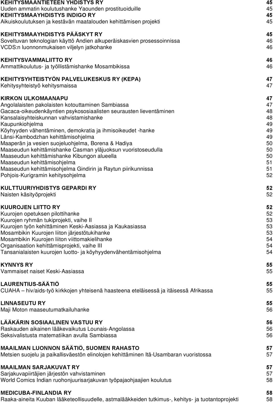 KEHITYSYHTEISTYÖN PALVELUKESKUS RY (KEPA) Kehitysyhteistyö kehitysmaissa KIRKON ULKOMAANAPU Angolalaisten pakolaisten kotouttaminen Sambiassa Gacaca-oikeudenkäyntien psykososiaalisten seurausten