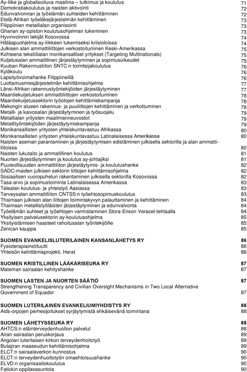verkostoituminen Keski-Amerikassa Kohteena tekstiilialan monikansalliset yritykset (Targeting Multinationals) Kuljetusalan ammatillinen järjestäytyminen ja sopimusoikeudet Kuuban Rakennusliiton