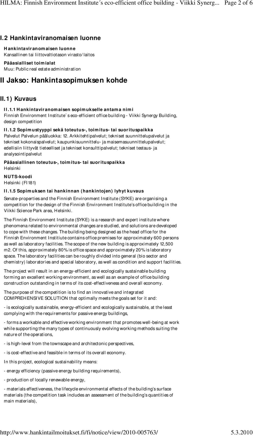 kohde II.1) Kuvaus II.1.1 Hankintaviranomaisen sopimukselle antama nimi Finnish Environment Institute s eco-efficient office building - Viikki Synergy Building, design competition II.1.2 Sopimustyyppi sekä toteutus-, toimitus- tai suorituspaikka Palvelut Palvelun pääluokka: 12.