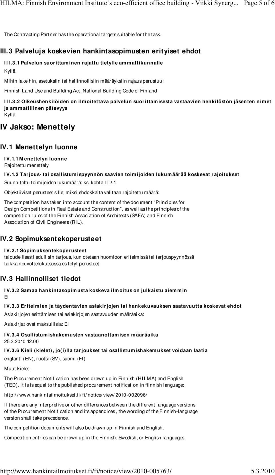 2 Oikeushenkilöiden on ilmoitettava palvelun suorittamisesta vastaavien henkilöstön jäsenten nimet ja ammatillinen pätevyys Kyllä IV Jakso: Menettely IV.1 Menettelyn luonne IV.1.1 Menettelyn luonne Rajoitettu menettely IV.