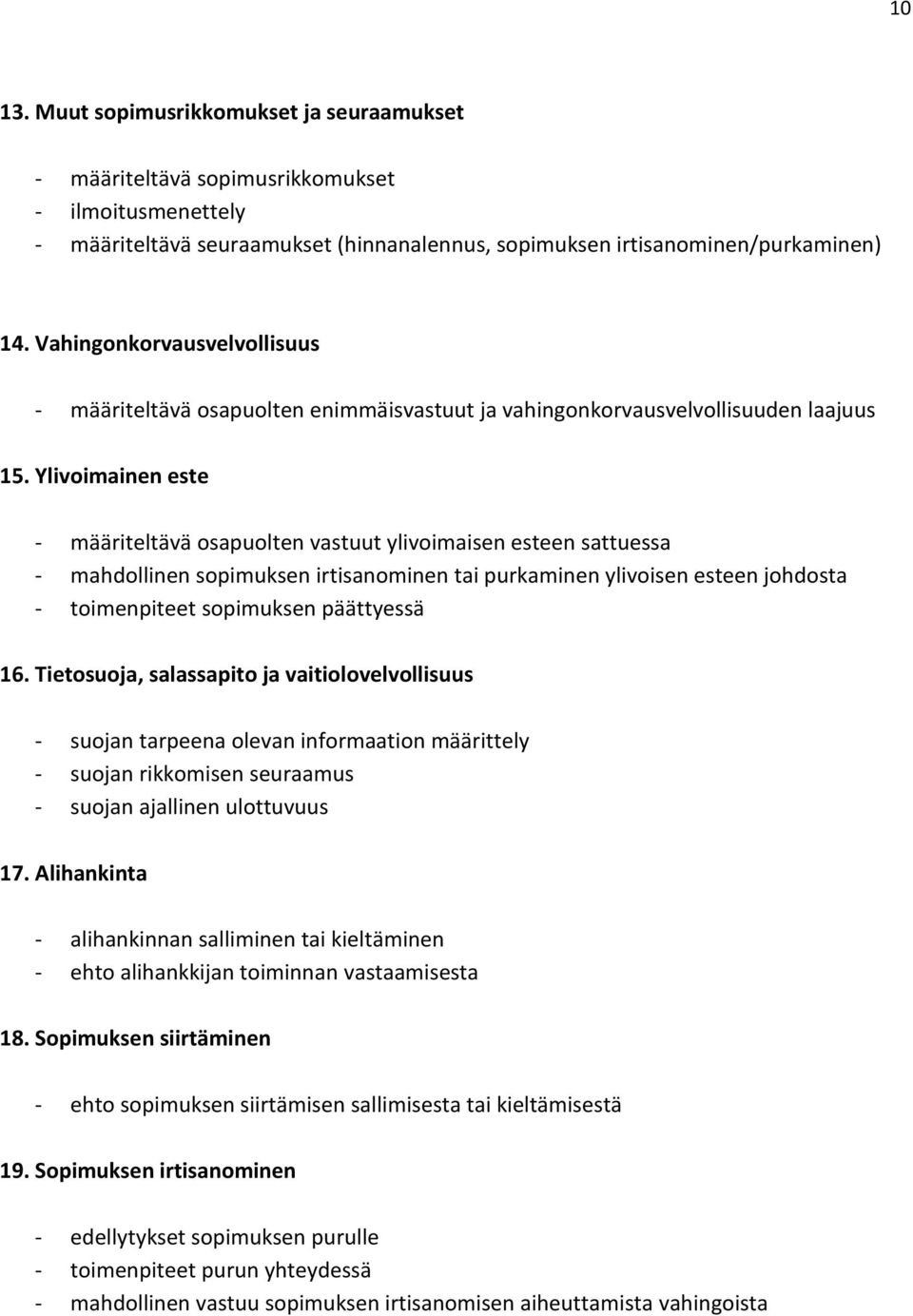 Ylivoimainen este - määriteltävä osapuolten vastuut ylivoimaisen esteen sattuessa - mahdollinen sopimuksen irtisanominen tai purkaminen ylivoisen esteen johdosta - toimenpiteet sopimuksen päättyessä