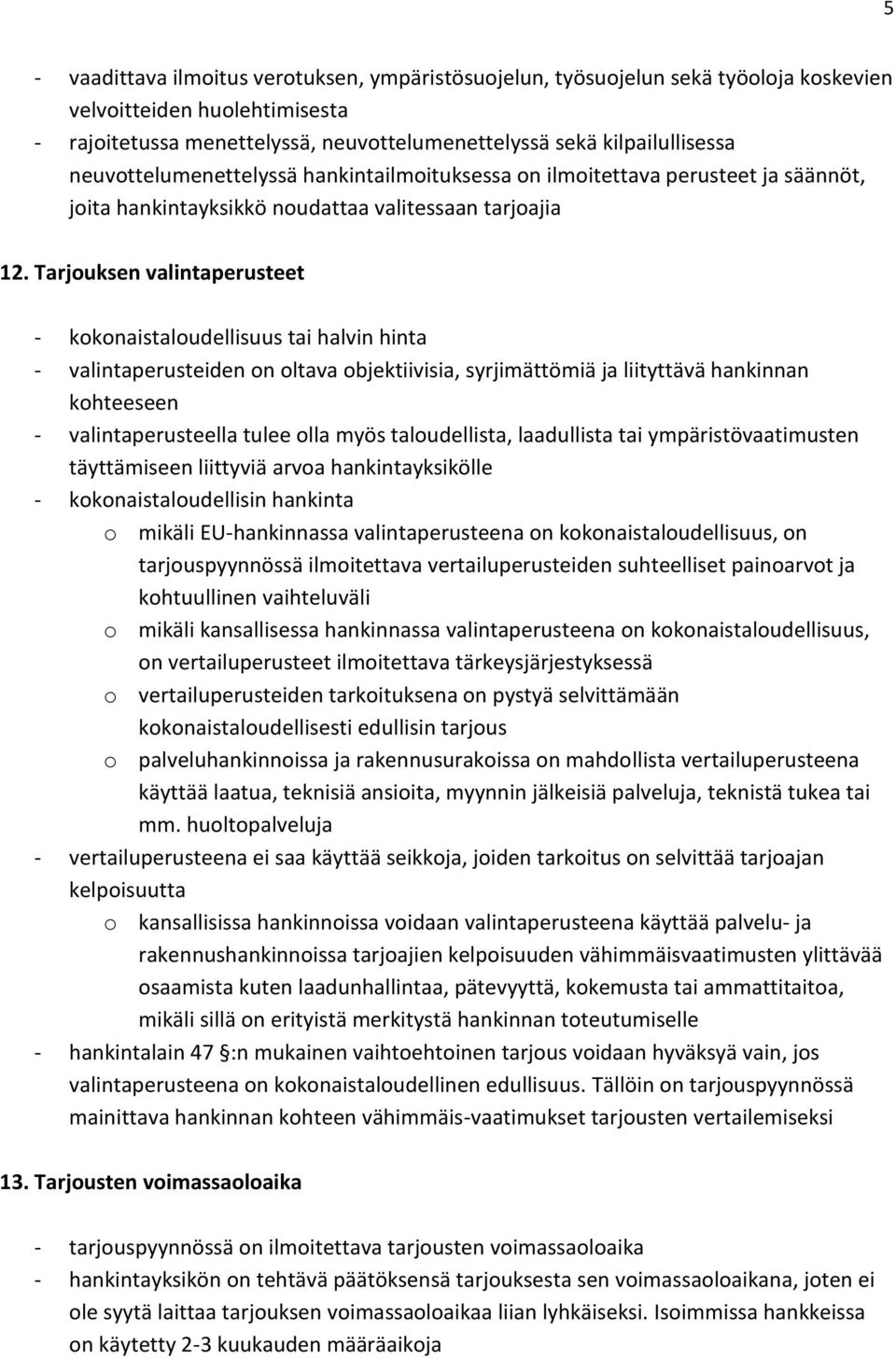 Tarjouksen valintaperusteet - kokonaistaloudellisuus tai halvin hinta - valintaperusteiden on oltava objektiivisia, syrjimättömiä ja liityttävä hankinnan kohteeseen - valintaperusteella tulee olla