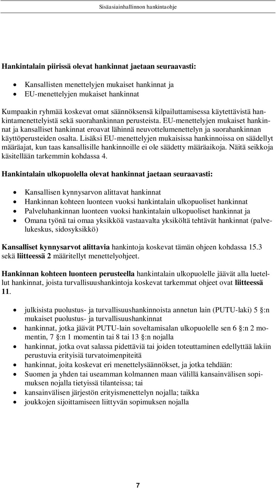 EU-menettelyjen mukaiset hankinnat ja kansalliset hankinnat eroavat lähinnä neuvottelumenettelyn ja suorahankinnan käyttöperusteiden osalta.