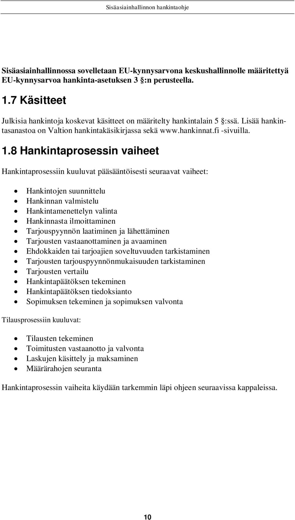 8 Hankintaprosessin vaiheet Hankintaprosessiin kuuluvat pääsääntöisesti seuraavat vaiheet: Hankintojen suunnittelu Hankinnan valmistelu Hankintamenettelyn valinta Hankinnasta ilmoittaminen