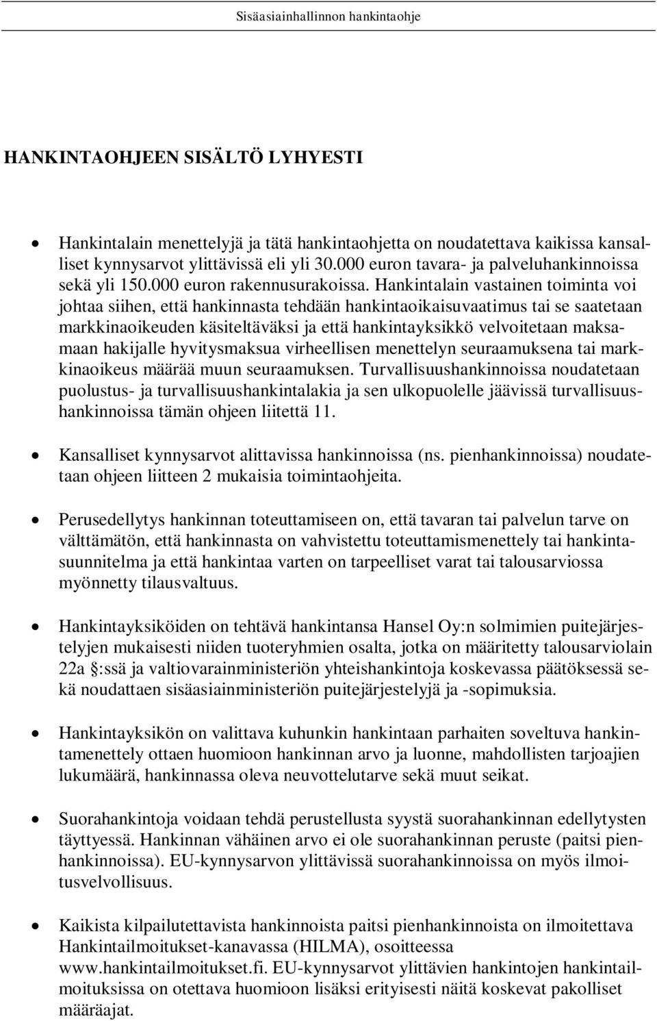 Hankintalain vastainen toiminta voi johtaa siihen, että hankinnasta tehdään hankintaoikaisuvaatimus tai se saatetaan markkinaoikeuden käsiteltäväksi ja että hankintayksikkö velvoitetaan maksamaan