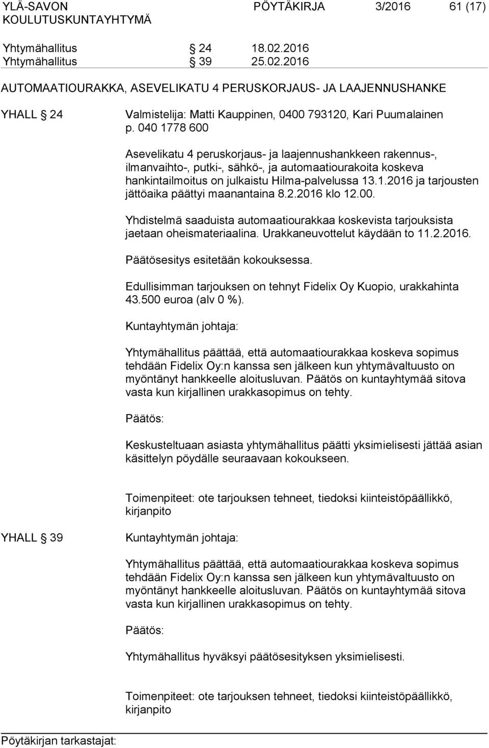 2.2016 klo 12.00. Yhdistelmä saaduista automaatiourakkaa koskevista tarjouksista jaetaan oheismateriaalina. Urakkaneuvottelut käydään to 11.2.2016. Päätösesitys esitetään kokouksessa.