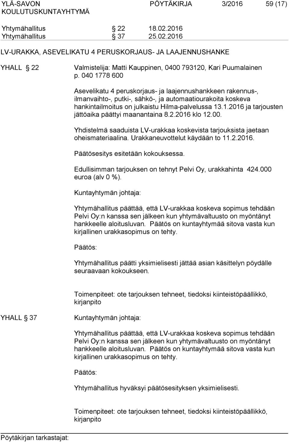 2.2016 klo 12.00. Yhdistelmä saaduista LV-urakkaa koskevista tarjouksista jaetaan oheismateriaalina. Urakkaneuvottelut käydään to 11.2.2016. Päätösesitys esitetään kokouksessa.