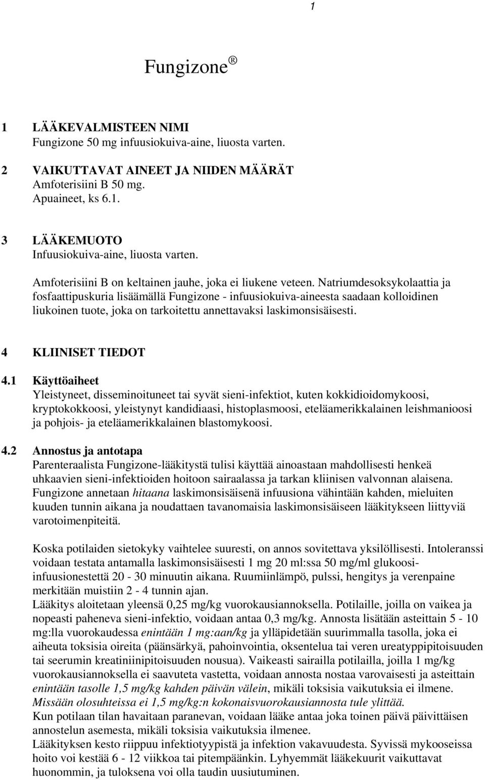 Natriumdesoksykolaattia ja fosfaattipuskuria lisäämällä Fungizone - infuusiokuiva-aineesta saadaan kolloidinen liukoinen tuote, joka on tarkoitettu annettavaksi laskimonsisäisesti.