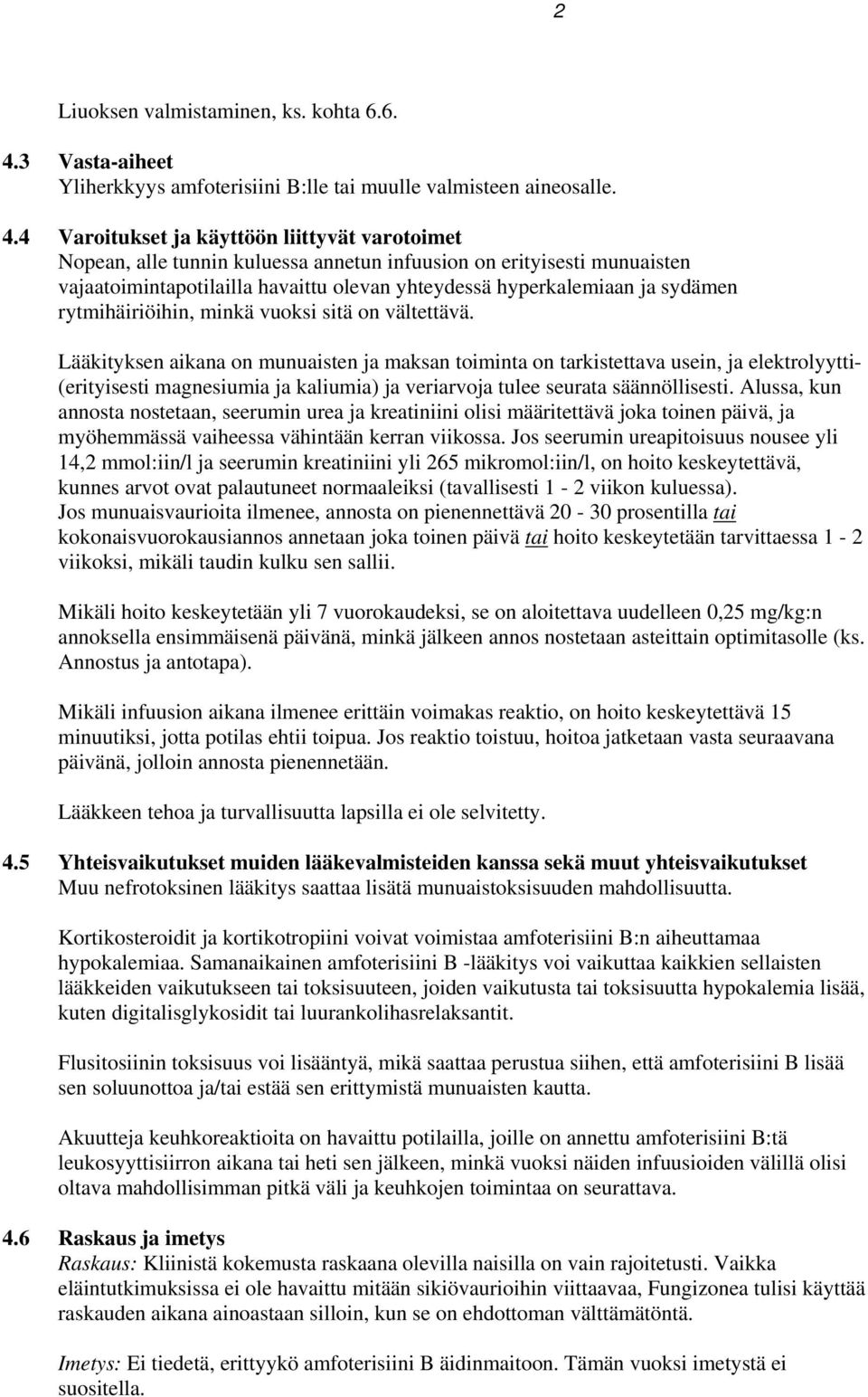 4 Varoitukset ja käyttöön liittyvät varotoimet Nopean, alle tunnin kuluessa annetun infuusion on erityisesti munuaisten vajaatoimintapotilailla havaittu olevan yhteydessä hyperkalemiaan ja sydämen