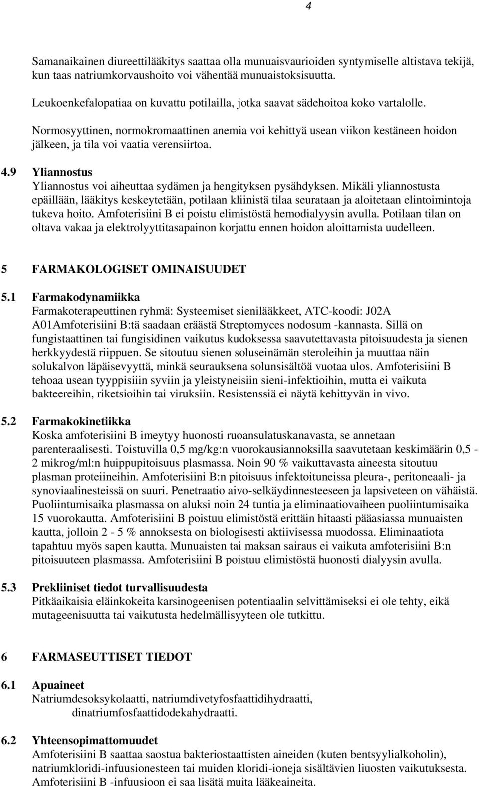 Normosyyttinen, normokromaattinen anemia voi kehittyä usean viikon kestäneen hoidon jälkeen, ja tila voi vaatia verensiirtoa. 4.