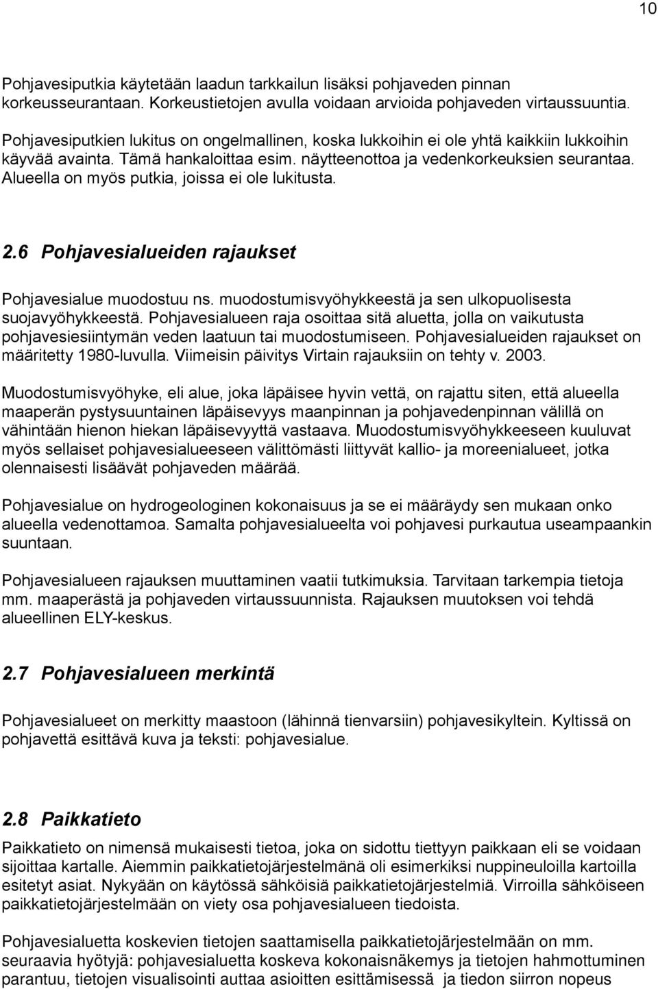 Alueella on myös putkia, joissa ei ole lukitusta. 2.6 Pohjavesialueiden rajaukset Pohjavesialue muodostuu ns. muodostumisvyöhykkeestä ja sen ulkopuolisesta suojavyöhykkeestä.