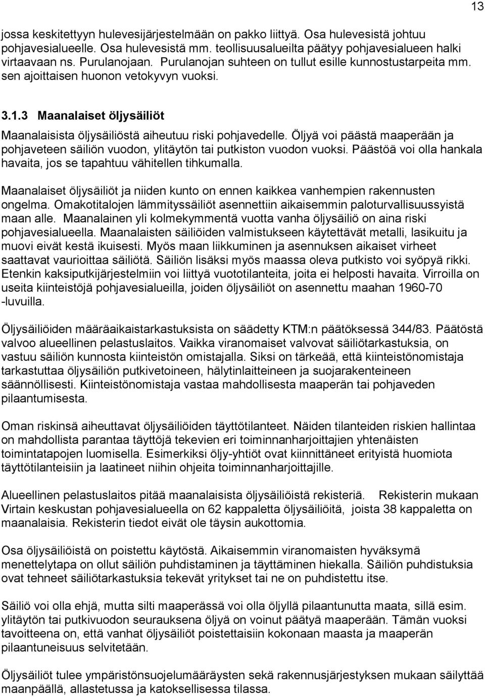 Öljyä voi päästä maaperään ja pohjaveteen säiliön vuodon, ylitäytön tai putkiston vuodon vuoksi. Päästöä voi olla hankala havaita, jos se tapahtuu vähitellen tihkumalla.