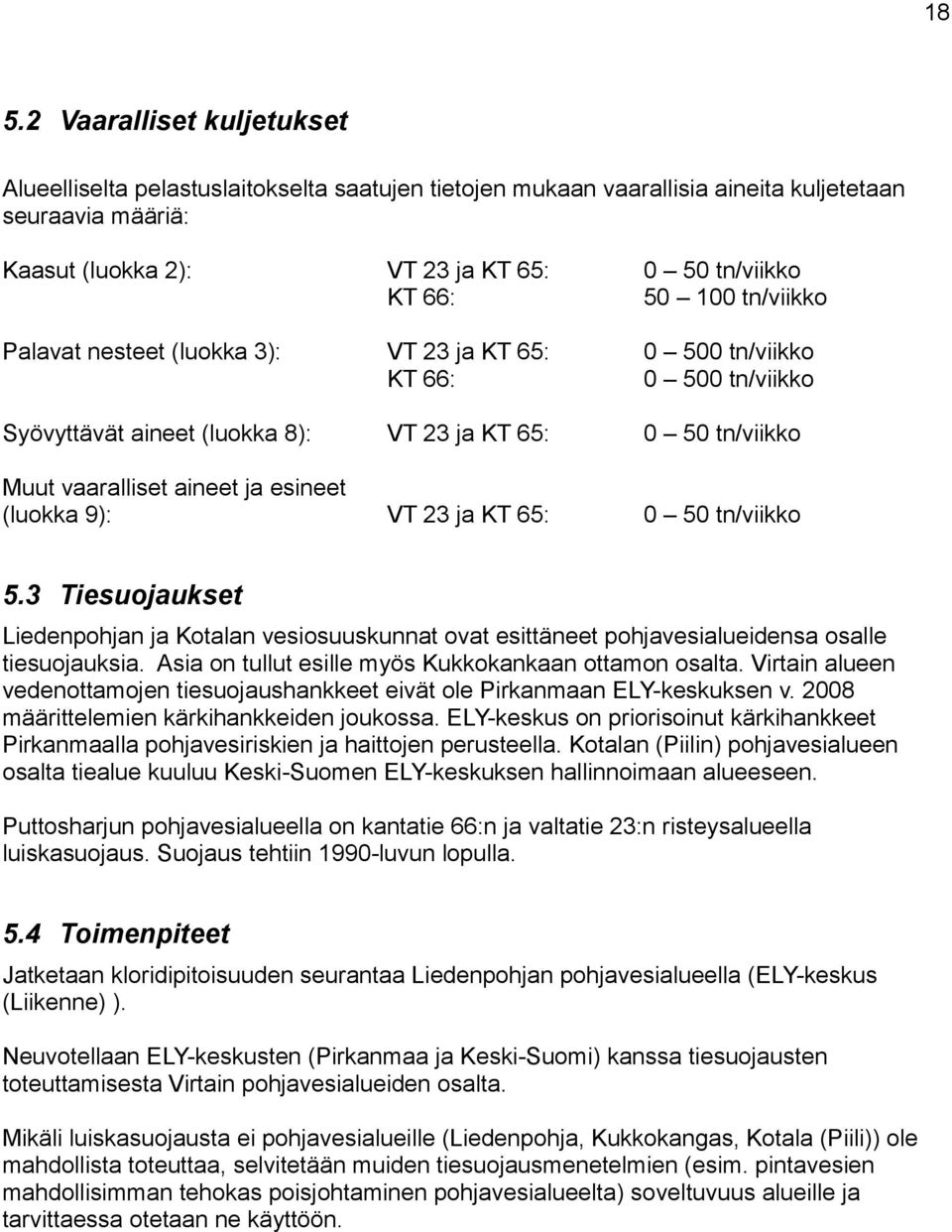 (luokka 9): VT 23 ja KT 65: 0 50 tn/viikko 5.3 Tiesuojaukset Liedenpohjan ja Kotalan vesiosuuskunnat ovat esittäneet pohjavesialueidensa osalle tiesuojauksia.