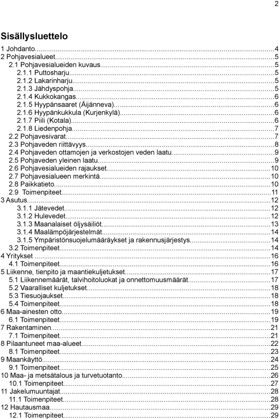 5 Pohjaveden yleinen laatu...9 2.6 Pohjavesialueiden rajaukset...10 2.7 Pohjavesialueen merkintä...10 2.8 Paikkatieto...10 2.9 Toimenpiteet...11 3 Asutus...12 3.1.1 Jätevedet...12 3.1.2 Hulevedet.