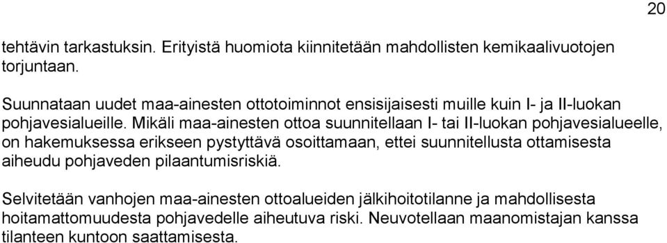 Mikäli maa-ainesten ottoa suunnitellaan I- tai II-luokan pohjavesialueelle, on hakemuksessa erikseen pystyttävä osoittamaan, ettei suunnitellusta