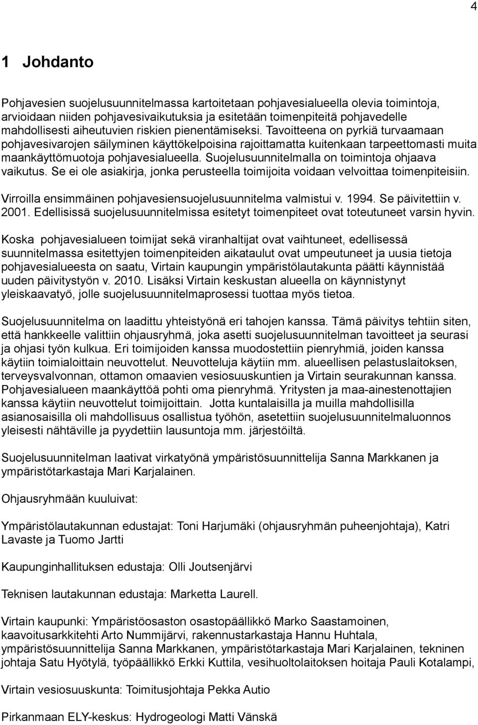 Suojelusuunnitelmalla on toimintoja ohjaava vaikutus. Se ei ole asiakirja, jonka perusteella toimijoita voidaan velvoittaa toimenpiteisiin.